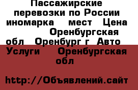 Пассажирские перевозки по России иномарка 17 мест › Цена ­ 1 000 - Оренбургская обл., Оренбург г. Авто » Услуги   . Оренбургская обл.